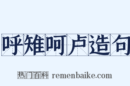 呼雉呵卢造句是什么意思的图片